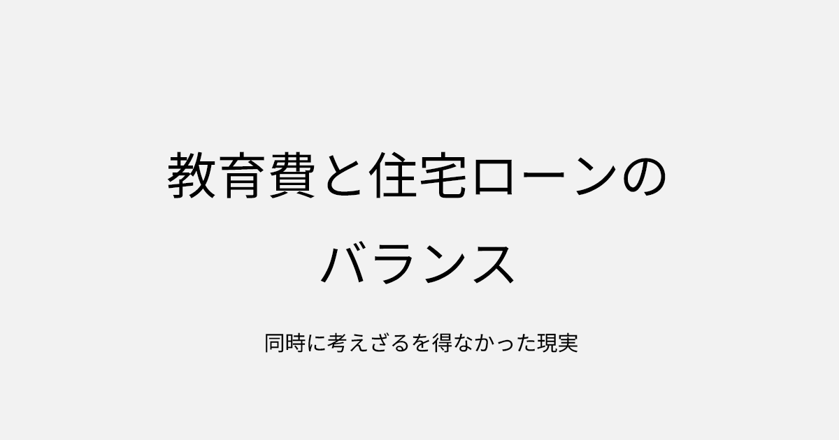 教育費と住宅ローンのバランス｜同時に考えざるを得なかった現実