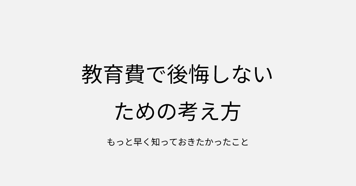 教育費で後悔しないための考え方｜もっと早く知っておきたかったこと
