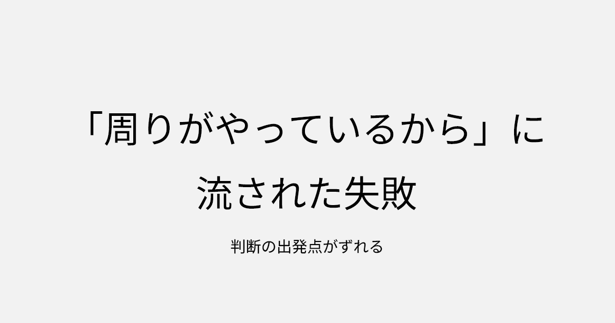 「周りがやっているから」に流された失敗｜判断の出発点がずれる