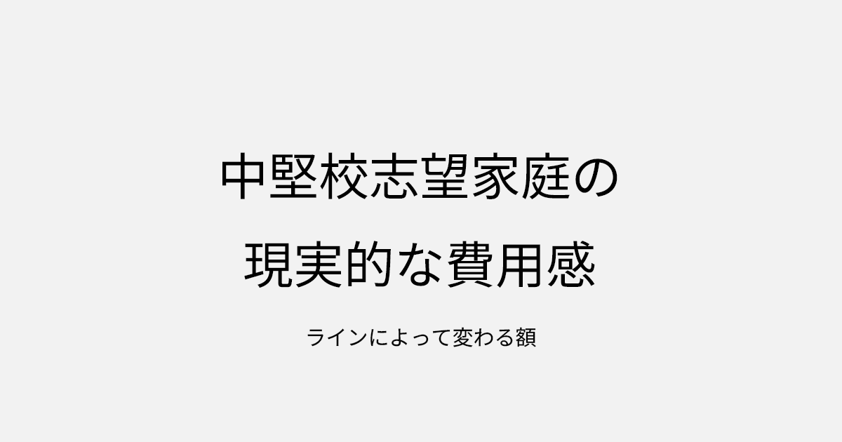 中堅校志望家庭の現実的な費用感｜ラインによって変わる額